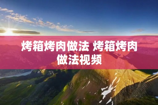烤箱烤肉做法 烤箱烤肉做法视频