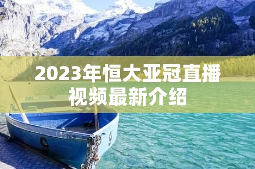 2023年恒大亚冠直播视频最新介绍 2023年恒大亚冠直播视频最新介绍
