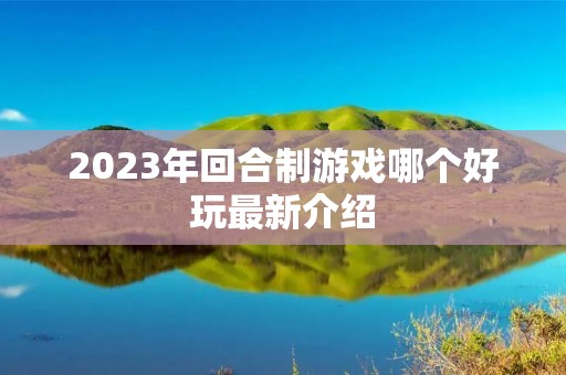 2023年回合制游戏哪个好玩最新介绍 2023年回合制游戏哪个好玩最新介绍