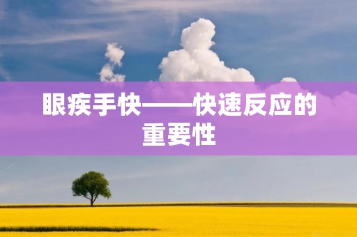 眼疾手快——快速反应的重要性 眼疾手快——快速反应的重要性