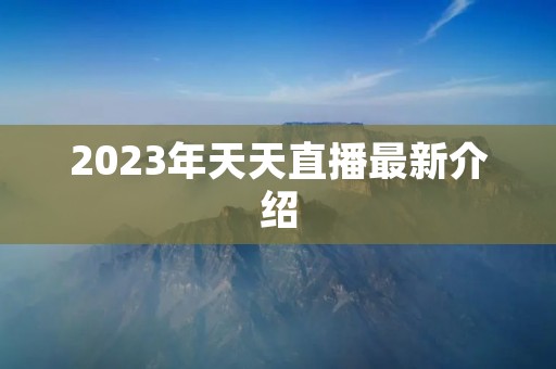 2023年天天直播最新介绍