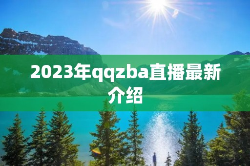 2023年qqzba直播最新介绍 2023年qqzba直播最新介绍