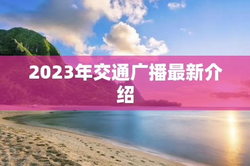 2023年交通广播最新介绍 2023年交通广播最新介绍