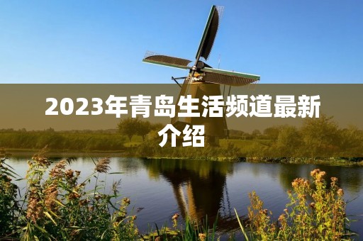 2023年青岛生活频道最新介绍