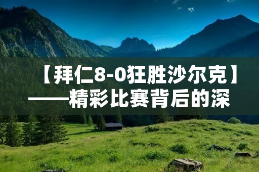 【拜仁8-0狂胜沙尔克】——精彩比赛背后的深层含义