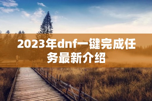 2023年dnf一键完成任务最新介绍