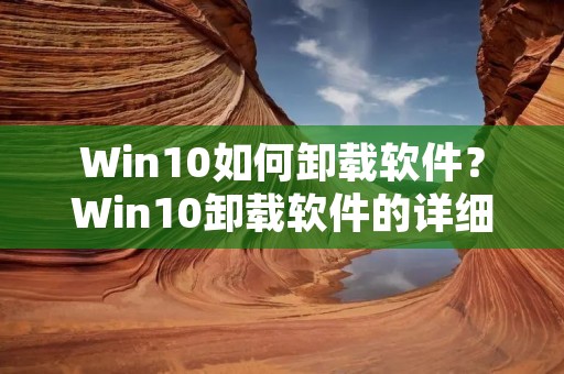 Win10如何卸载软件?Win10卸载软件的详细步骤