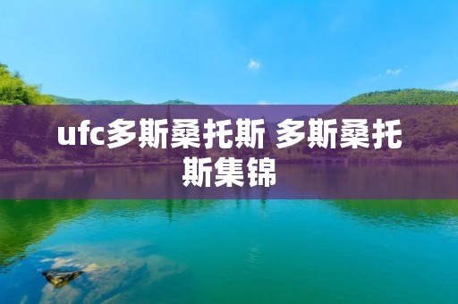 ufc多斯桑托斯 多斯桑托斯集锦