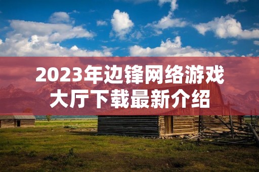 2023年边锋网络游戏大厅下载最新介绍