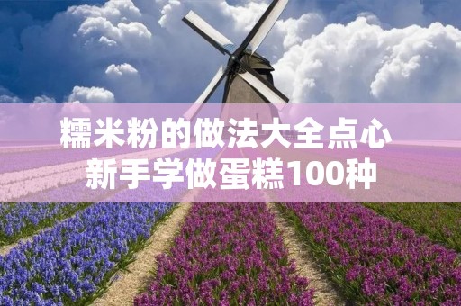 糯米粉的做法大全点心 新手学做蛋糕100种