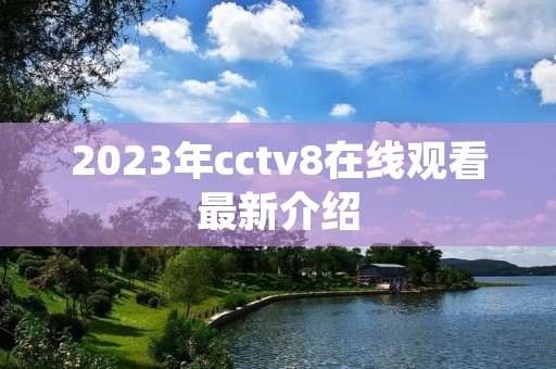 2023年cctv8在线观看最新介绍