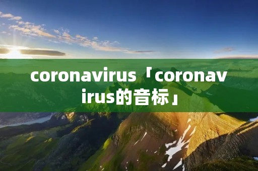 coronavirus「coronavirus的音标」