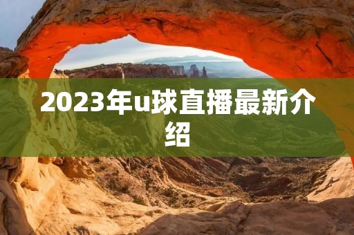 2023年u球直播最新介绍