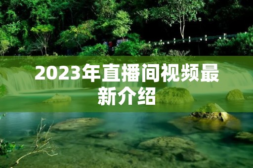 2023年直播间视频最新介绍