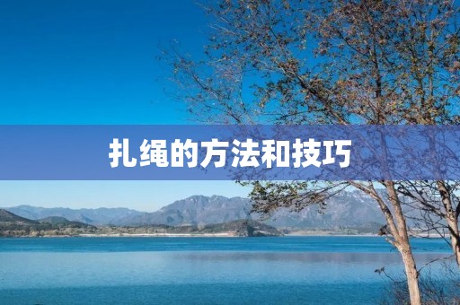 扎绳的方法和技巧 扎绳的方法和技巧