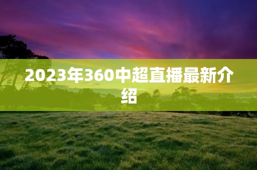 2023年360中超直播最新介绍