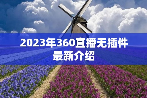 2023年360直播无插件最新介绍 2023年360直播无插件最新介绍