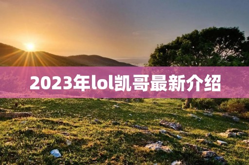 2023年lol凯哥最新介绍