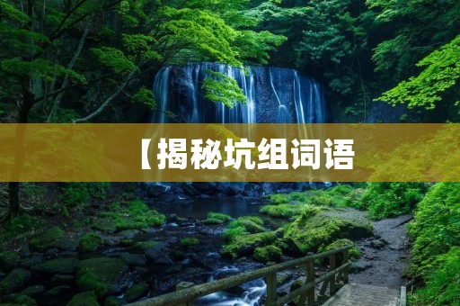 【揭秘坑组词语：别让它们坑了你的语文成绩】