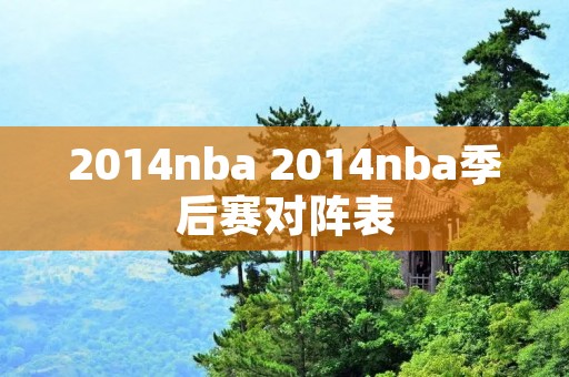 2014nba 2014nba季后赛对阵表 2014nba 2014nba季后赛对阵表