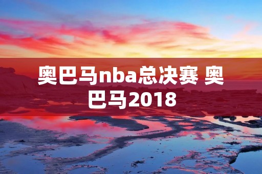 奥巴马nba总决赛 奥巴马2018