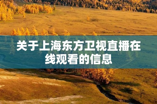 关于上海东方卫视直播在线观看的信息
