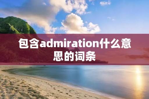 包含admiration什么意思的词条