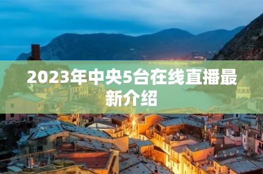 2023年中央5台在线直播最新介绍