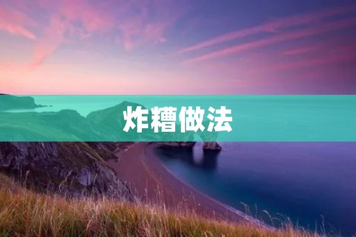 炸糟做法:一种美味又营养的传统小吃 炸糟做法:一种美味又营养的传统小吃