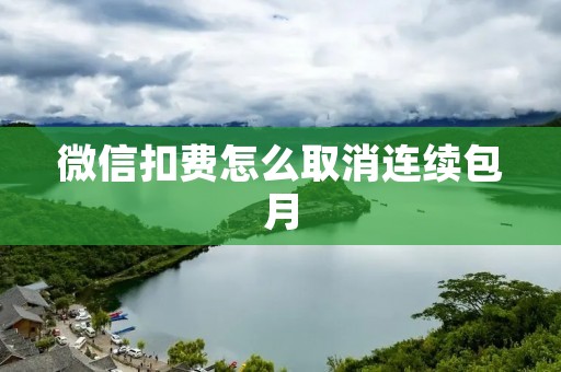 微信扣费怎么取消连续包月