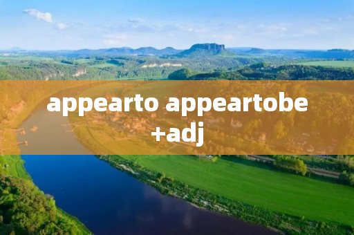appearto appeartobe+adj