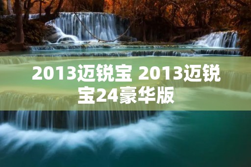 2013迈锐宝 2013迈锐宝24豪华版