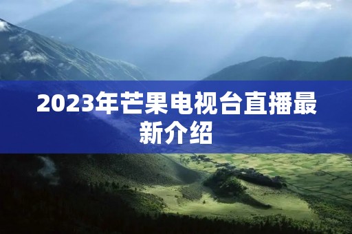 2023年芒果电视台直播最新介绍