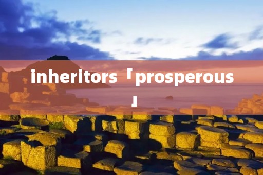 inheritors「prosperous」
