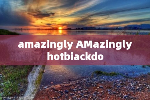 amazingly AMazinglyhotbiackdo amazingly AMazinglyhotbiackdo