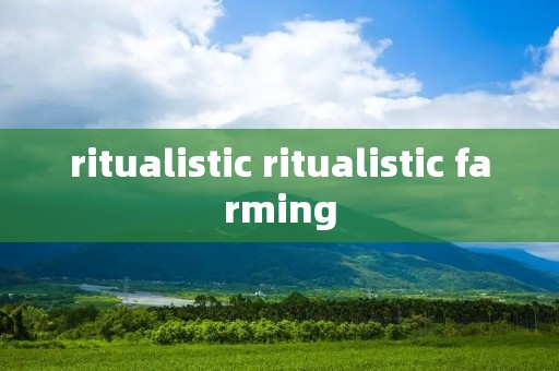 ritualistic ritualistic farming
