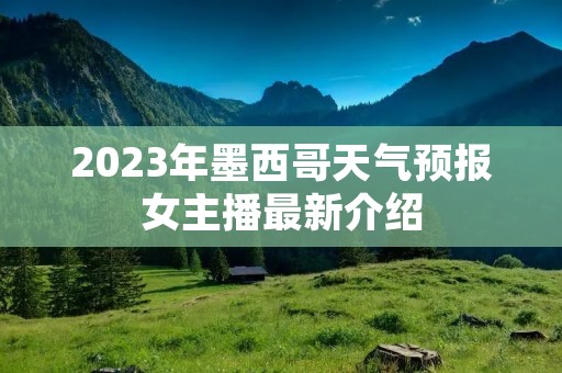 2023年墨西哥天气预报女主播最新介绍