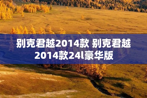 别克君越2014款 别克君越2014款24l豪华版