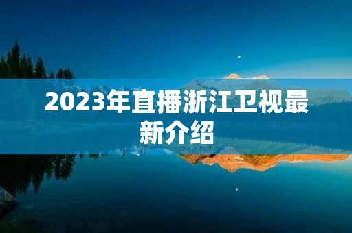 2023年直播浙江卫视最新介绍