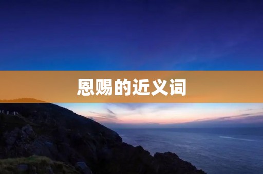 恩赐的近义词:赐予、馈赠、恩赐、施舍、赠与、赐、赐福、授予、嘉奖、赠品、奖赏 恩赐的近义词:赐予、馈赠、恩赐、施舍、赠与、赐、赐福、授予、嘉奖、赠品、奖赏