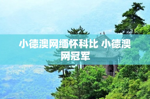 小德澳网缅怀科比 小德澳网冠军 小德澳网缅怀科比 小德澳网冠军