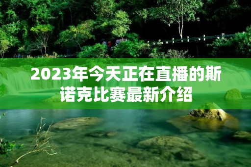 2023年今天正在直播的斯诺克比赛最新介绍