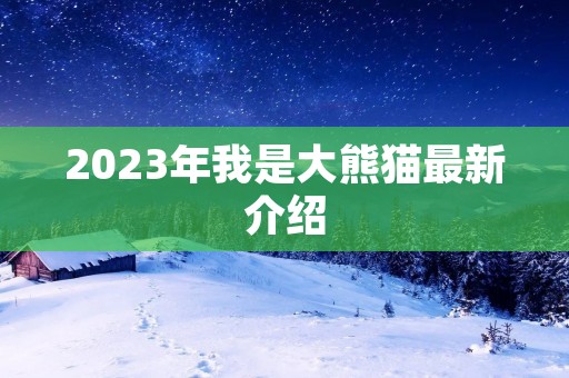 2023年我是大熊猫最新介绍