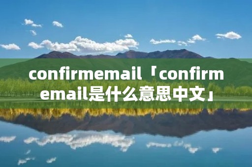confirmemail「confirmemail是什么意思中文」