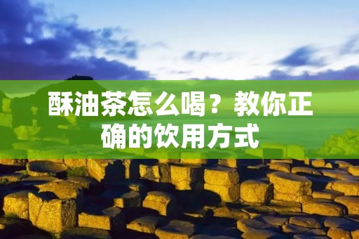酥油茶怎么喝?教你正确的饮用方式