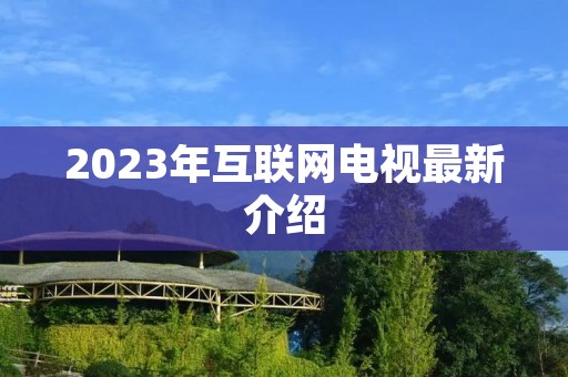 2023年互联网电视最新介绍