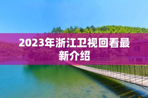 2023年浙江卫视回看最新介绍