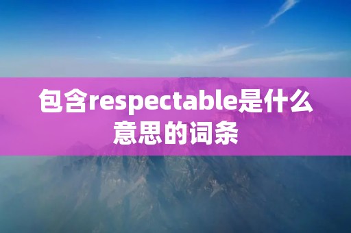 包含respectable是什么意思的词条