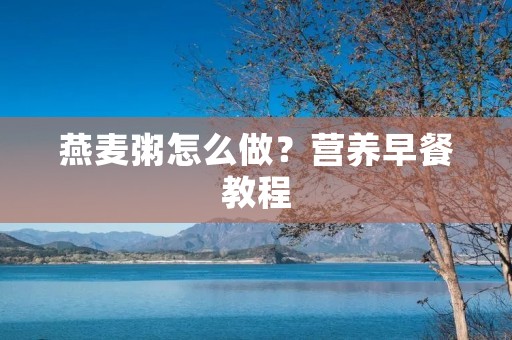 燕麦粥怎么做?营养早餐教程