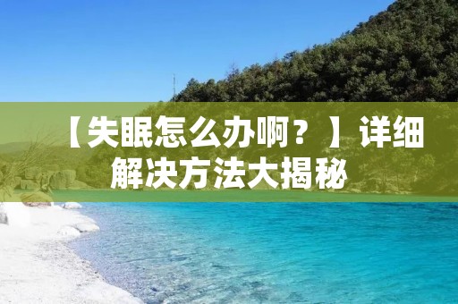 【失眠怎么办啊?】详细解决方法大揭秘